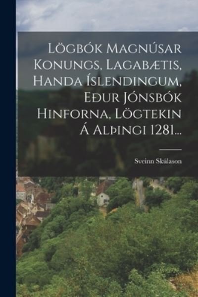 Cover for Sveinn Skúlason · Lögbók Magnúsar Konungs, Lagabætis, Handa Íslendingum, eður Jónsbók Hinforna, lögtekin Á AlÞingi 1281... (Buch) (2022)