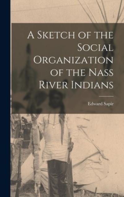 Cover for Sapir Edward · Sketch of the Social Organization of the Nass River Indians (Bog) (2022)