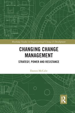 Cover for McCabe, Darren (Lancaster University, UK) · Changing Change Management: Strategy, Power and Resistance - Routledge Studies in Organizational Change &amp; Development (Paperback Book) (2021)