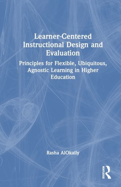 Cover for Rasha AlOkaily · Learner-Centered Instructional Design and Evaluation: Principles for Flexible, Ubiquitous, Agnostic Learning in Higher Education (Hardcover bog) (2023)