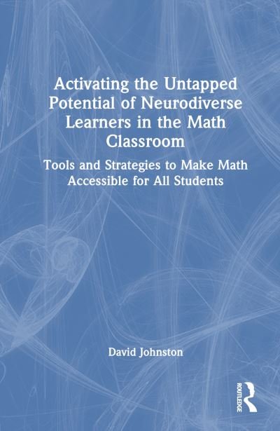 Activating the Untapped Potential of Neurodiverse Learners in the Math Classroom: Tools and Strategies to Make Math Accessible for All Students - David Johnston - Libros - Taylor & Francis Ltd - 9781032386935 - 1 de agosto de 2023