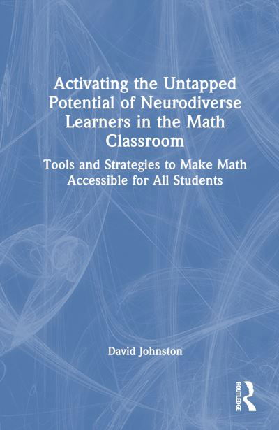 Cover for David Johnston · Activating the Untapped Potential of Neurodiverse Learners in the Math Classroom: Tools and Strategies to Make Math Accessible for All Students (Hardcover bog) (2023)