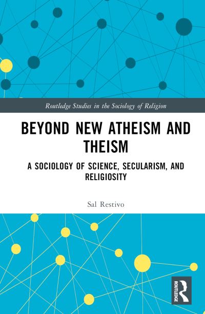 Cover for Restivo, Sal (Rensselaer Polytechnic Institute, USA) · Beyond New Atheism and Theism: A Sociology of Science, Secularism, and Religiosity - Routledge Studies in the Sociology of Religion (Hardcover Book) (2023)