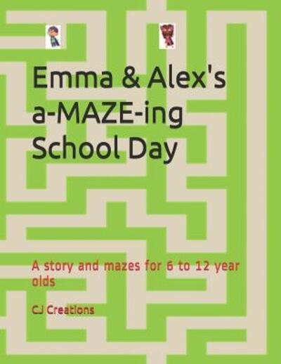 Emma and Alex's a-MAZE-ing School Day - Cj Creations - Kirjat - Independently Published - 9781074458935 - maanantai 17. kesäkuuta 2019