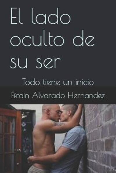 Cover for Auto Efrain Antonio Alvarado Hernandez · El lado oculto de su ser : Todo tiene un inicio (Paperback Book) (2019)