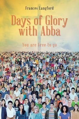 Days of Glory with Abba: You are Free to Go - Frances Langford - Livros - Christian Faith Publishing, Inc - 9781098036935 - 22 de junho de 2020