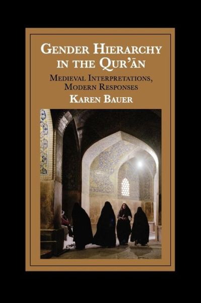 Cover for Bauer, Karen (Institute of Ismaili Studies, London) · Gender Hierarchy in the Qur'an: Medieval Interpretations, Modern Responses - Cambridge Studies in Islamic Civilization (Paperback Book) (2017)