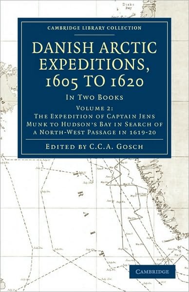 Cover for C C a Gosch · Danish Arctic Expeditions, 1605 to 1620: Volume 2, The Expedition of Captain Jens Munk to Hudson’s Bay in Search of a North-West Passage in 1619–20: In Two Books - Cambridge Library Collection - Hakluyt First Series (Paperback Bog) (2010)