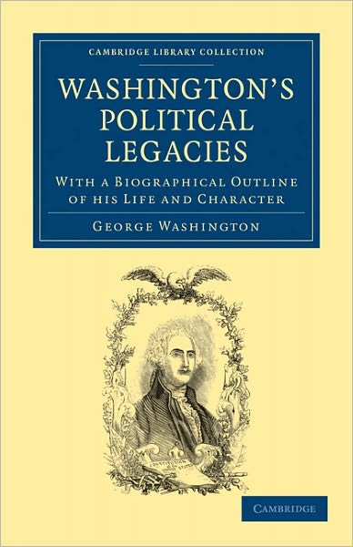 Cover for George Washington · Washington's Political Legacies: With a Biographical Outline of His Life and Character - Cambridge Library Collection - North American History (Pocketbok) (2011)