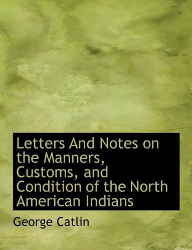 Cover for George Catlin · Letters and Notes on the Manners, Customs, and Condition of the North American Indians (Paperback Book) (2009)