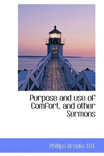 Purpose and Use of Comfort, and Other Sermons - Phillips Brooks - Books - BiblioLife - 9781116705935 - November 13, 2009