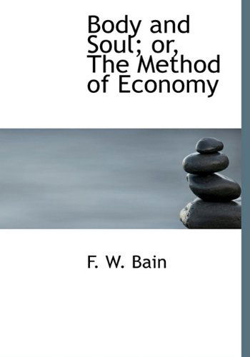 Cover for F. W. Bain · Body and Soul; Or, the Method of Economy (Hardcover Book) (2009)