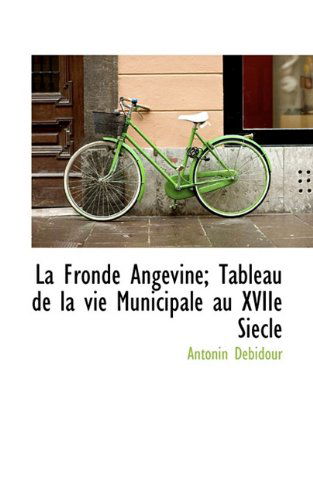 Cover for Antonin Debidour · La Fronde Angevine; Tableau De La Vie Municipale Au Xviie Siecle (Paperback Book) [French edition] (2009)