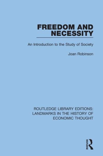 Freedom and Necessity: An Introduction to the Study of Society - Routledge Library Editions: Landmarks in the History of Economic Thought - Joan Robinson - Books - Taylor & Francis Ltd - 9781138217935 - October 23, 2018