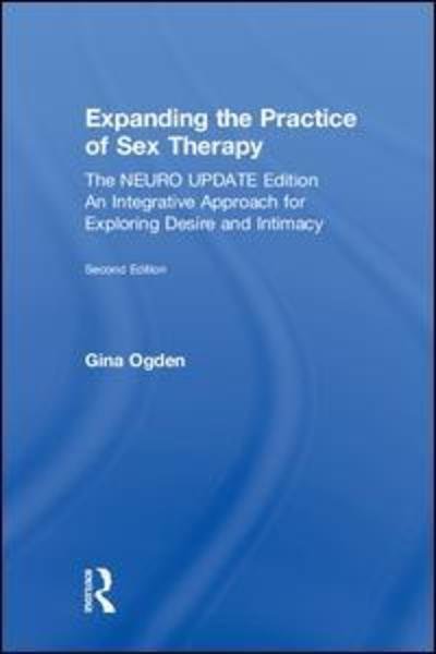 Cover for Ogden, Gina (private practice, Massachusetts, USA) · Expanding the Practice of Sex Therapy: The Neuro Update Edition—An Integrative Approach for Exploring Desire and Intimacy (Hardcover Book) (2018)