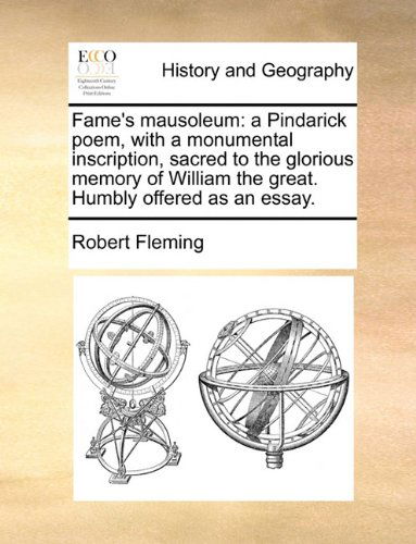 Cover for Robert Fleming · Fame's Mausoleum: a Pindarick Poem, with a Monumental Inscription, Sacred to the Glorious Memory of William the Great. Humbly Offered As an Essay. (Paperback Book) (2010)