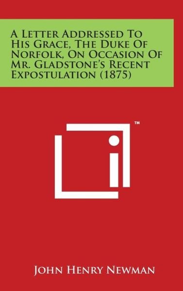 Cover for John Henry Newman · A Letter Addressed to His Grace, the Duke of Norfolk, on Occasion of Mr. Gladstone's Recent Expostulation (1875) (Inbunden Bok) (2014)