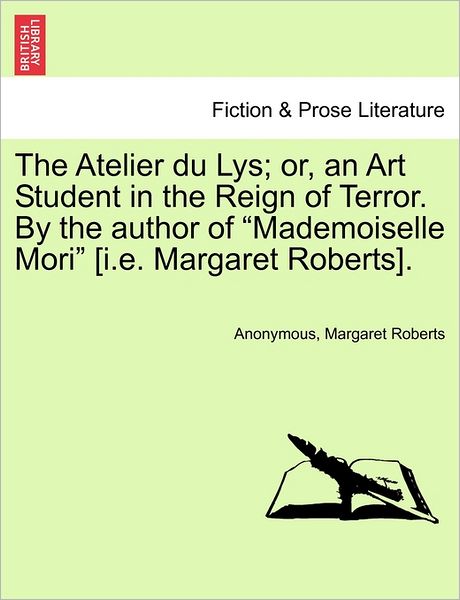 Cover for Anonymous · The Atelier Du Lys; Or, an Art Student in the Reign of Terror. by the Author of (Paperback Book) (2011)