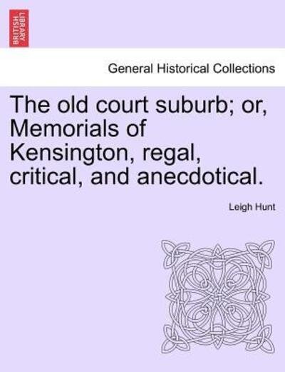 Cover for Leigh Hunt · The Old Court Suburb; Or, Memorials of Kensington, Regal, Critical, and Anecdotical. Third Edition (Taschenbuch) (2011)