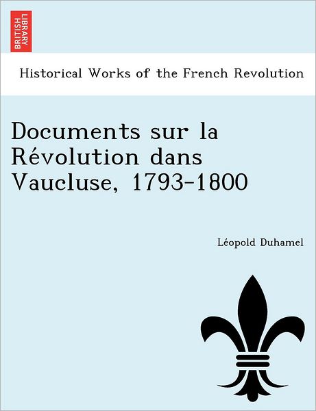 Cover for Le Opold Duhamel · Documents Sur La Re Volution Dans Vaucluse, 1793-1800 (Paperback Book) (2012)