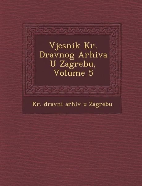 Cover for Kr Dr Avni Arhiv U Zagrebu · Vjesnik Kr. Dr Avnog Arhiva U Zagrebu, Volume 5 (Pocketbok) (2012)