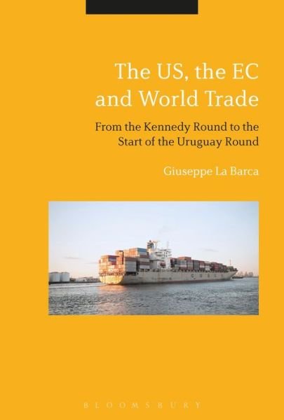 Cover for La Barca, Giuseppe  (University of Swansea, UK) · The US, the EC and World Trade: From the Kennedy Round to the Start of the Uruguay Round (Taschenbuch) (2020)