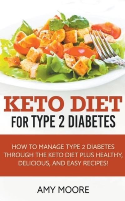 Cover for Amy Moore · Keto Diet for Type 2 Diabetes, How to Manage Type 2 Diabetes Through the Keto Diet Plus Healthy, Delicious, and Easy Recipes! (Book) (2020)