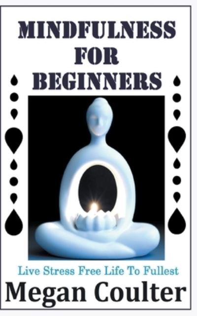 Mindfulness For Beginners - Megan Coulter - Books - Draft2digital - 9781393788935 - August 31, 2020
