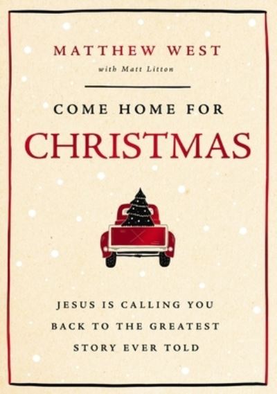 Matthew West · Come Home for Christmas: Jesus Is Calling You Back to the Greatest Story Ever Told (Hardcover Book) (2024)