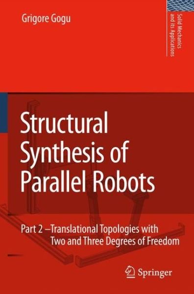Cover for Grigore Gogu · Structural Synthesis of Parallel Robots: Part 2: Translational Topologies with Two and Three Degrees of Freedom - Solid Mechanics and Its Applications (Innbunden bok) [2009 edition] (2009)