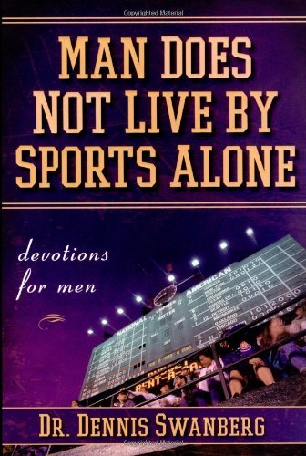 Cover for Dr. Dennis Swanberg Dr. · Man Does Not Live by Sports Alone: Devotions for men (Paperback Book) (2006)