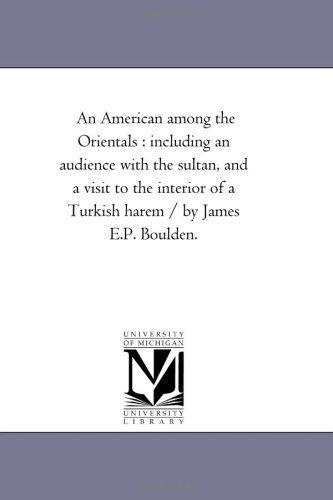 Cover for Michigan Historical Reprint Series · An American Among the Orientals : Including an Audience with the Sultan, and a Visit to the Interior of a Turkish Harem / by James E.p. Boulden. (Paperback Book) (2006)