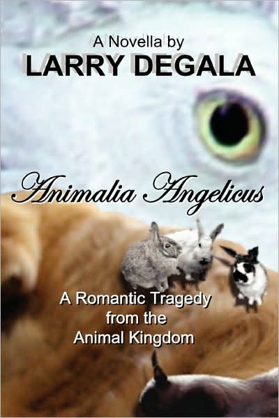 Cover for Larry Degala · Animalia Angelicus: a Romantic Tragedy from the Animal Kingdom (Paperback Book) (2007)