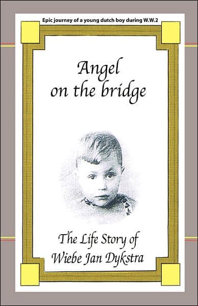 Angel on the Bridge: Life Story - Wiebe Jan Dykstra - Livros - Outskirts Press - 9781432700935 - 9 de janeiro de 2007