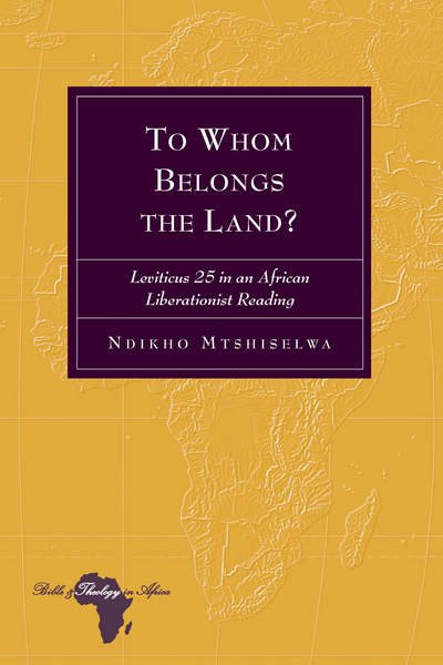 Cover for Ndikho Mtshiselwa · To Whom Belongs the Land?: Leviticus 25 in an African Liberationist Reading - Bible and Theology in Africa (Gebundenes Buch) [New edition] (2018)