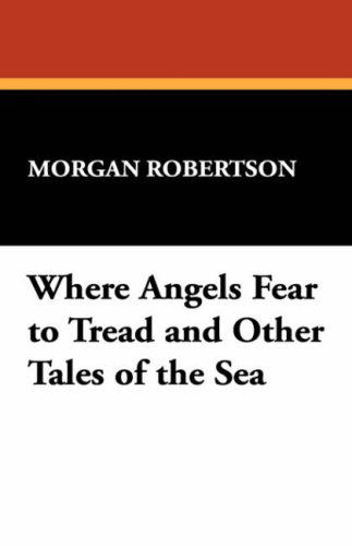 Cover for Morgan Robertson · Where Angels Fear to Tread and Other Tales of the Sea (Paperback Book) (2008)