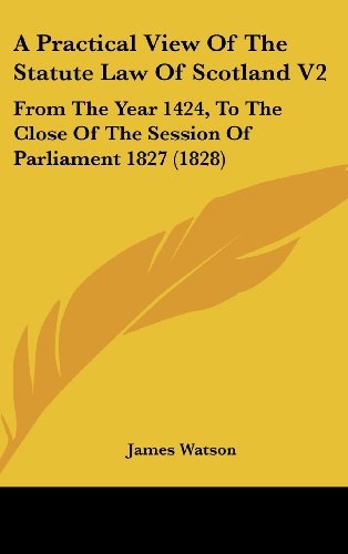 Cover for James Watson · A Practical View of the Statute Law of Scotland V2: from the Year 1424, to the Close of the Session of Parliament 1827 (1828) (Hardcover Book) (2008)