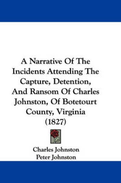 Cover for Charles Johnston · A Narrative of the Incidents Attending the Capture, Detention, and Ransom of Charles Johnston, of Botetourt County, Virginia (1827) (Hardcover Book) (2009)