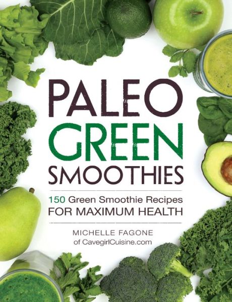 Cover for Michelle Fagone · Paleo Green Smoothies: 150 Green Smoothie Recipes for Maximum Health (Paperback Book) (2016)