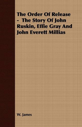 Cover for W. James · The Order of Release -  the Story of John Ruskin, Effie Gray and John Everett Millias (Paperback Book) (2008)