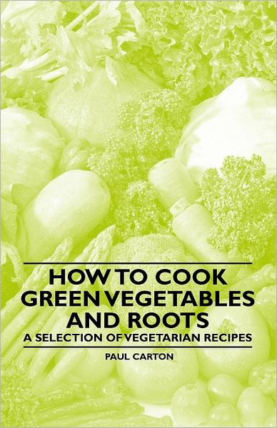 Cover for Paul Carton · How to Cook Green Vegetables and Roots - a Selection of Vegetarian Recipes (Paperback Book) (2011)