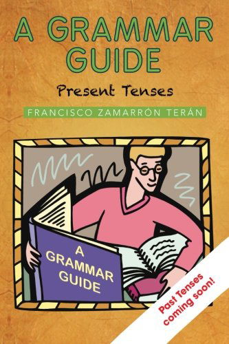 Cover for Francisco Zamarrón Terán · A Grammar Guide: Present Tenses and Dictionary (Paperback Book) [Spanish edition] (2012)