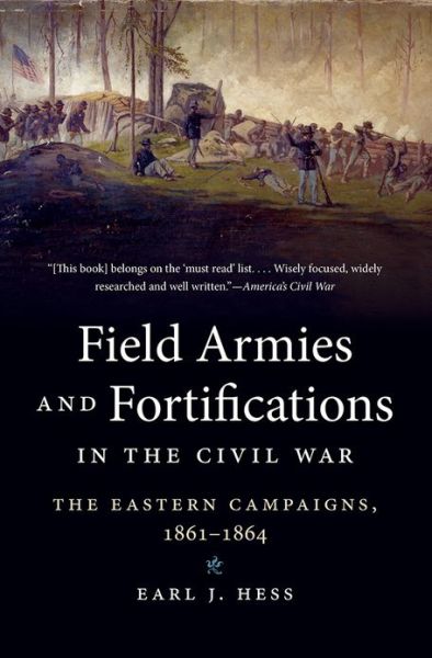 Field Armies and Fortifications in the Civil War: The Eastern Campaigns, 1861-1864 - Civil War America - Earl J. Hess - Books - The University of North Carolina Press - 9781469609935 - August 1, 2013