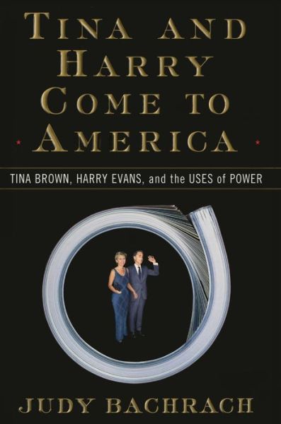 Cover for Judy Bachrach · Tina and Harry Come to America Tina Brown, Harry Evans, and the Uses of Power (Taschenbuch) (2013)