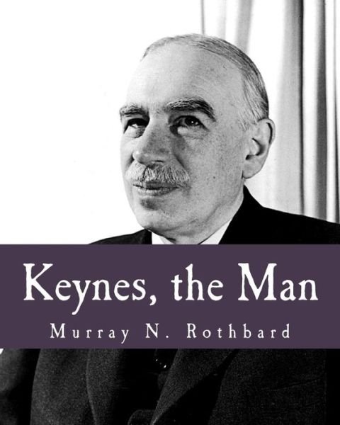 Keynes, the Man - Murray N Rothbard - Bøker - Createspace - 9781479343935 - 2011