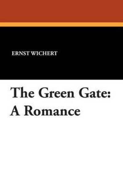 The Green Gate: a Romance - Ernst Wichert - Books - Wildside Press - 9781479413935 - September 27, 2024