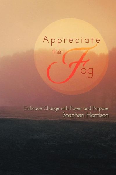 Cover for Stephen Harrison · Appreciate the Fog: Embrace Change with Power and Purpose (Paperback Book) (2012)