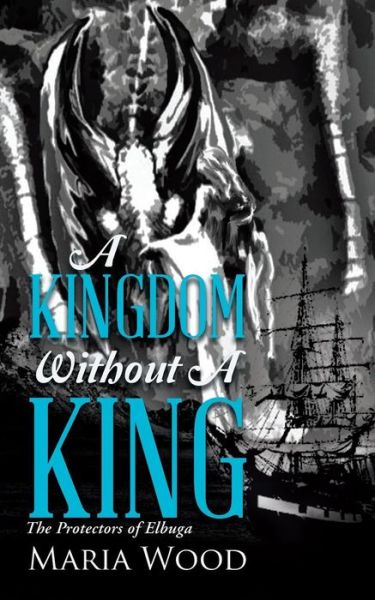 A Kingdom Without a King: the Protectors of Elbuga - Maria Wood - Books - Partridge Africa - 9781482804935 - January 28, 2015