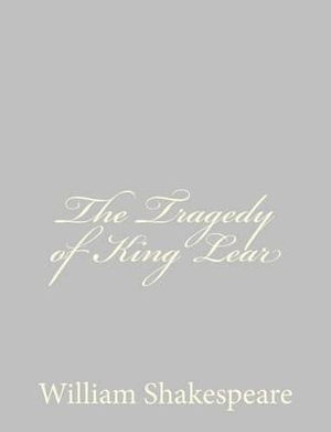 The Tragedy of King Lear - William Shakespeare - Books - CreateSpace Independent Publishing Platf - 9781489511935 - May 20, 2013