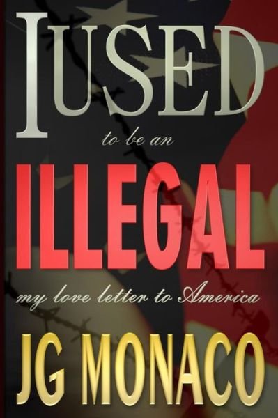 Cover for Jg Monaco · I Used to Be an Illegal: My Love Letter to America (Pocketbok) (2013)